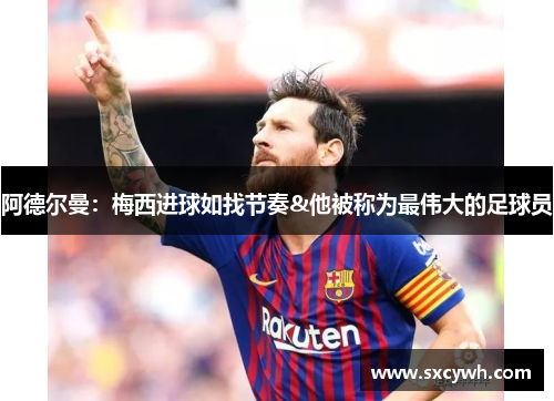 阿德尔曼：梅西进球如找节奏&他被称为最伟大的足球员